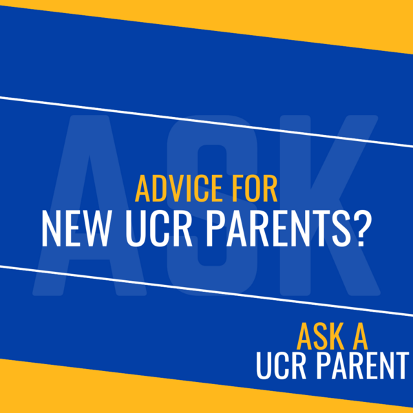 Ask a UCR Parent - Advice for New UCR Parents