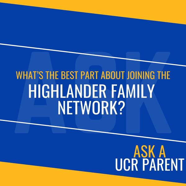 Ask a UCR Parent - Best Part About Joining The Highlander Family Network?