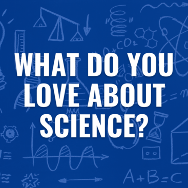 What Do You Love About Science?