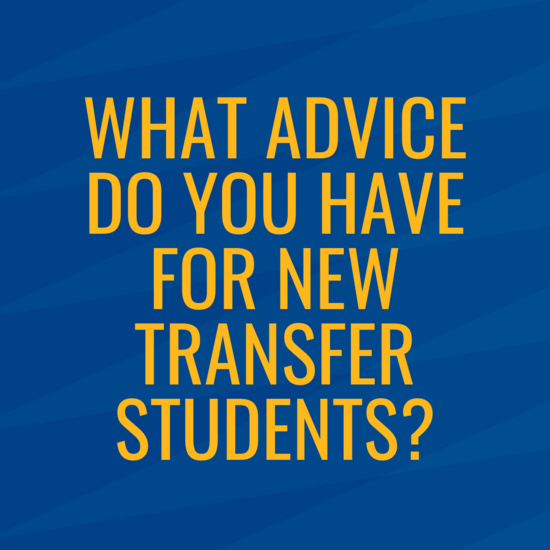 What Advice Do You Have For New Transfer Students?